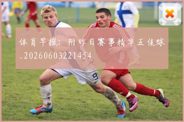 体育早报：附昨日赛事精华五佳球_20260603221454